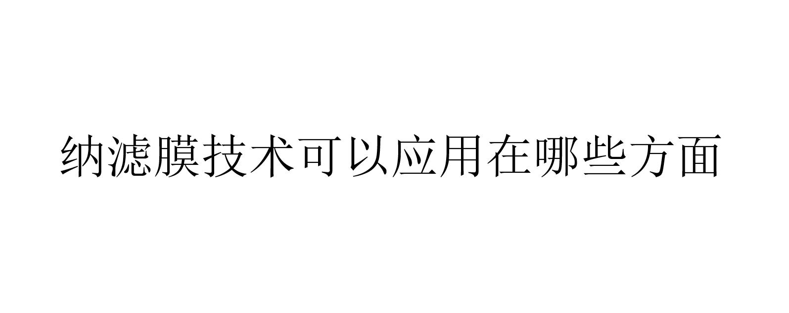 納濾膜技術(shù)可以應(yīng)用在哪些方面（簡述納濾膜技術(shù)的應(yīng)用）